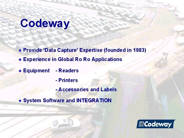 Codeway l Provide ‘Data Capture’ Expertise (founded in 1983) l Experience in Global Ro