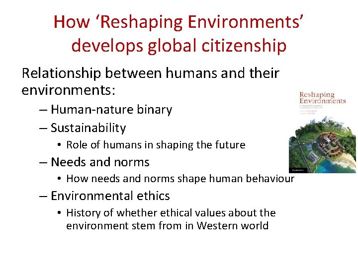 How ‘Reshaping Environments’ develops global citizenship Relationship between humans and their environments: – Human-nature