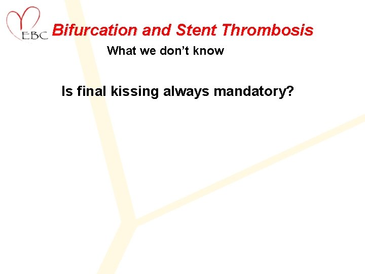 Bifurcation and Stent Thrombosis What we don’t know Is final kissing always mandatory? 