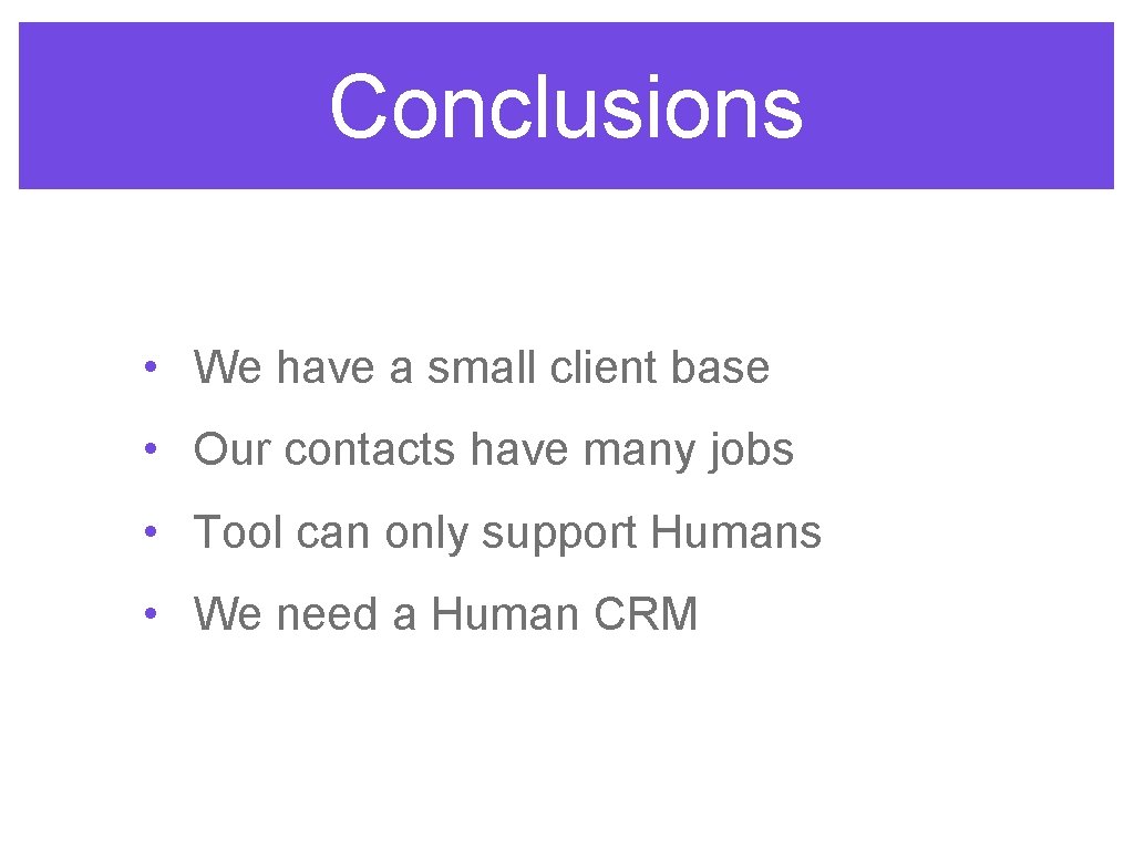 Conclusions • We have a small client base • Our contacts have many jobs