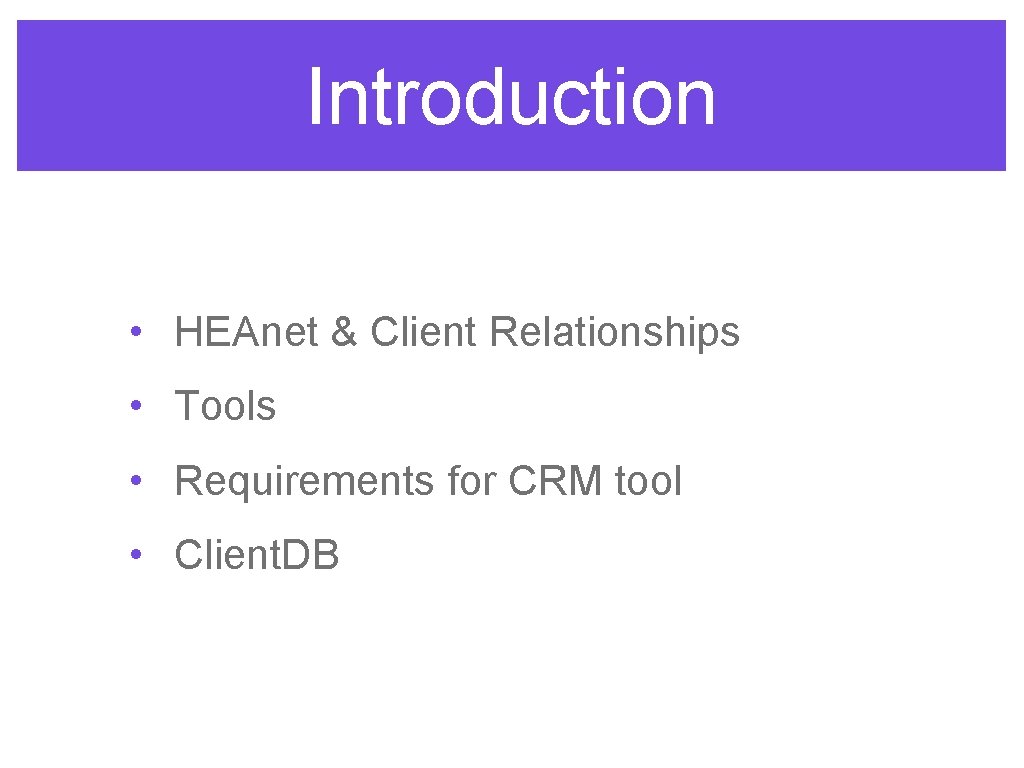 Introduction • HEAnet & Client Relationships • Tools • Requirements for CRM tool •