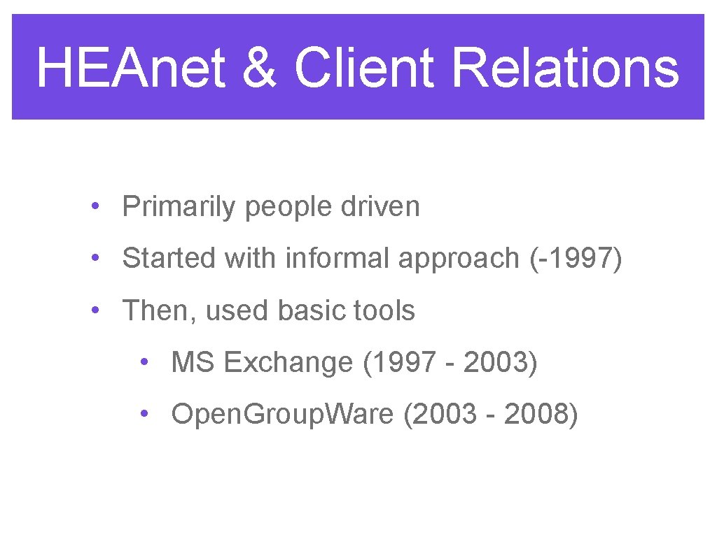 HEAnet & Client Relations • Primarily people driven • Started with informal approach (-1997)