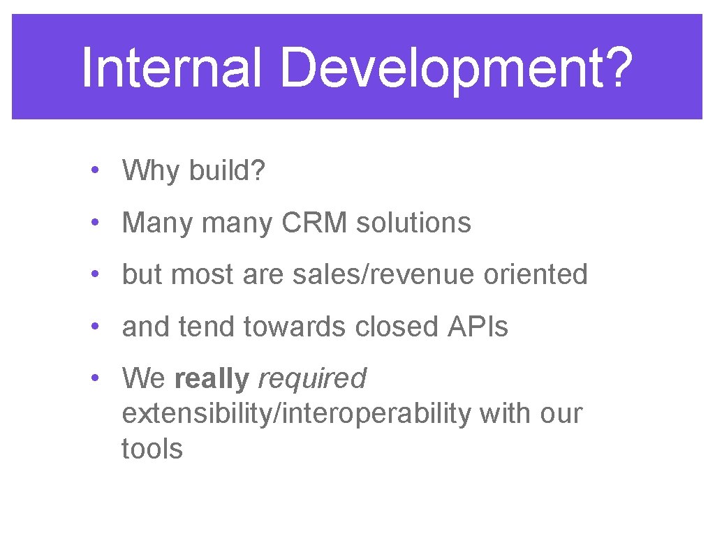 Internal Development? • Why build? • Many many CRM solutions • but most are