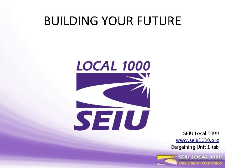 BUILDING YOUR FUTURE SEIU Local 1000 www. seiu 1000. org Bargaining Unit 1 tab