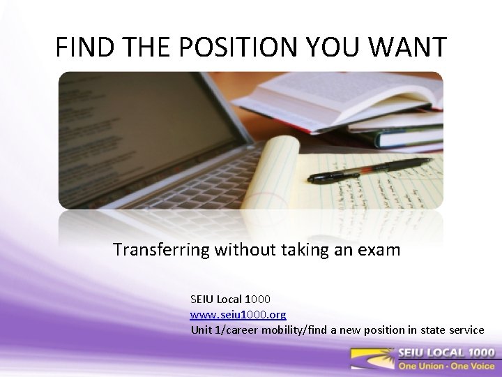 FIND THE POSITION YOU WANT Transferring without taking an exam SEIU Local 1000 www.