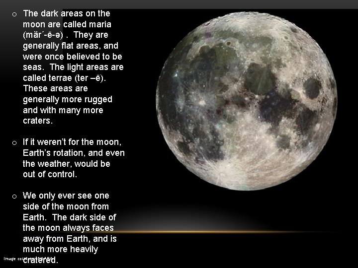 o The dark areas on the moon are called maria (mär΄-ē-ə). They are generally