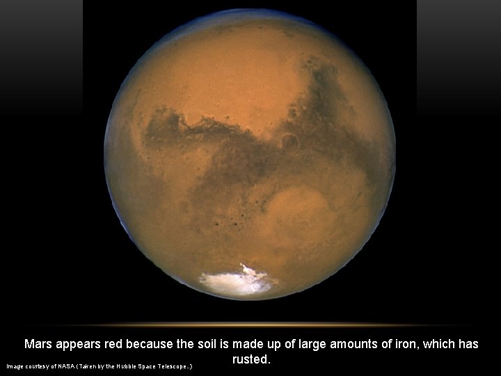 Mars appears red because the soil is made up of large amounts of iron,