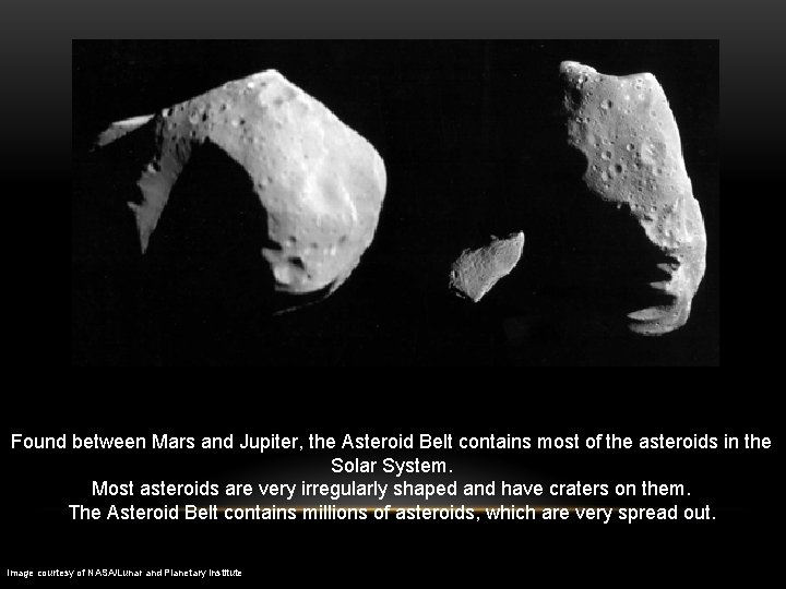 Found between Mars and Jupiter, the Asteroid Belt contains most of the asteroids in