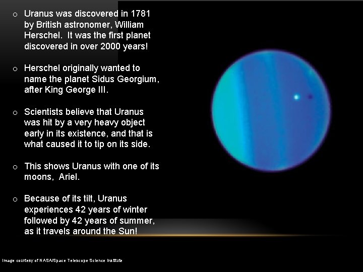 o Uranus was discovered in 1781 by British astronomer, William Herschel. It was the