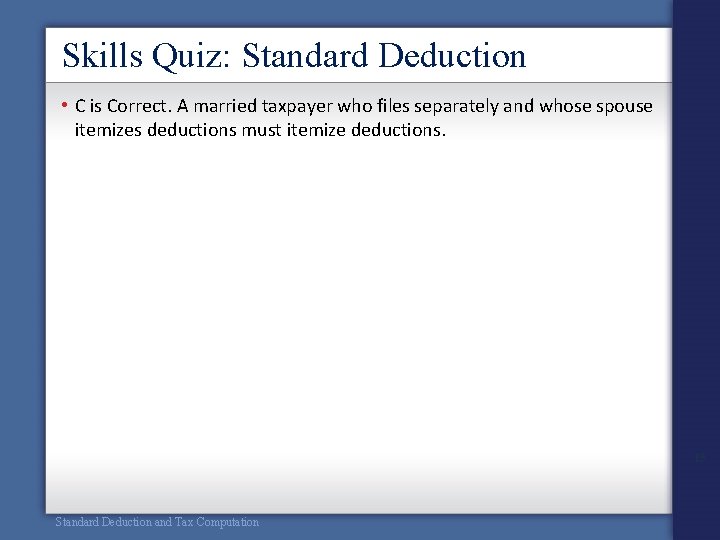 Skills Quiz: Standard Deduction • C is Correct. A married taxpayer who files separately