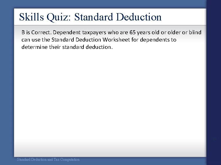 Skills Quiz: Standard Deduction B is Correct. Dependent taxpayers who are 65 years old