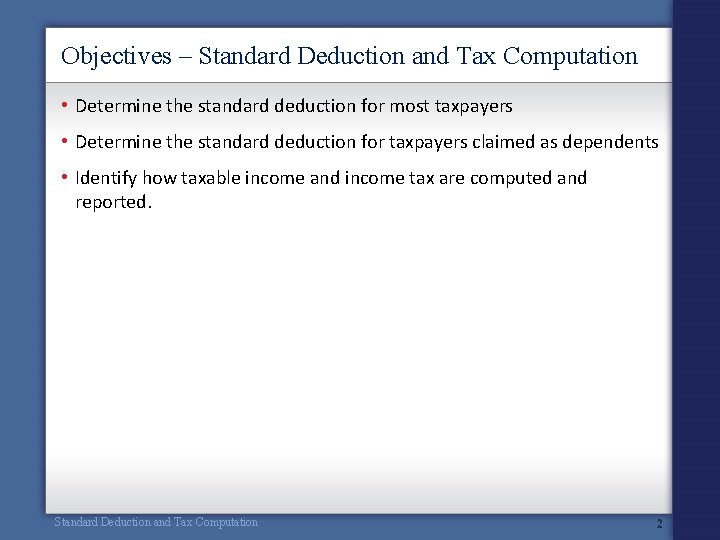 Objectives – Standard Deduction and Tax Computation • Determine the standard deduction for most