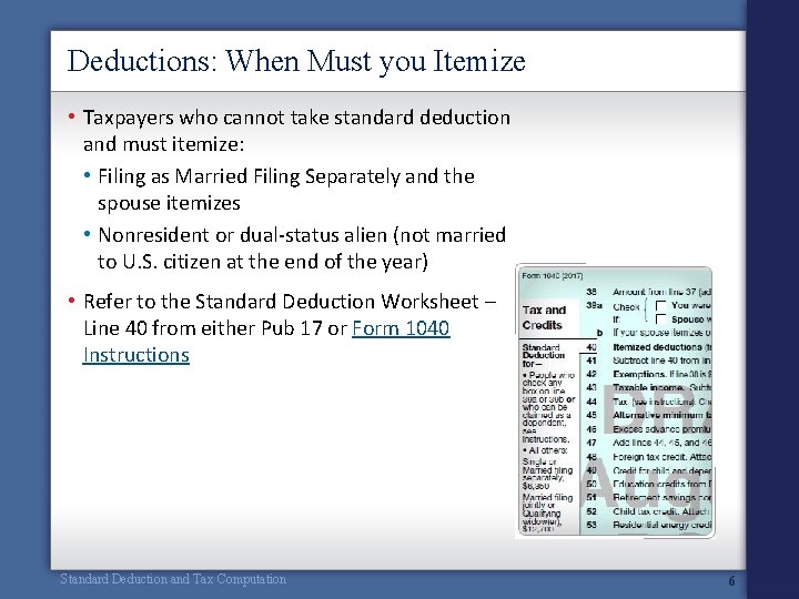 Deductions: When Must you Itemize • Taxpayers who cannot take standard deduction and must