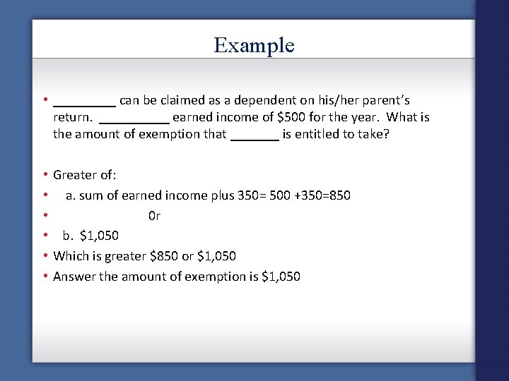 Example • _____ can be claimed as a dependent on his/her parent’s return. _____