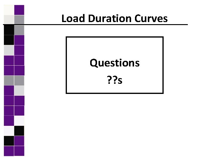 Load Duration Curves Questions ? ? s 