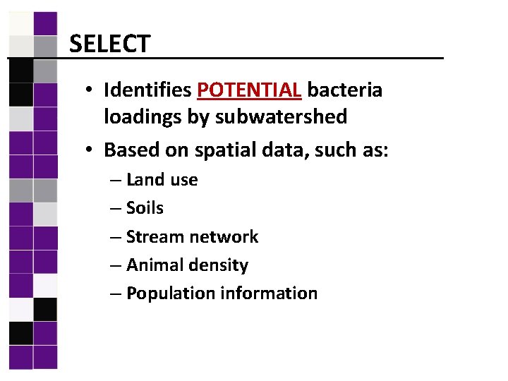 SELECT • Identifies POTENTIAL bacteria loadings by subwatershed • Based on spatial data, such