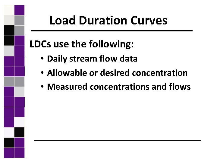 Load Duration Curves LDCs use the following: • Daily stream flow data • Allowable