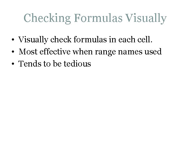 Checking Formulas Visually • Visually check formulas in each cell. • Most effective when Checking Formulas Visually • Visually check formulas in each cell. • Most effective when