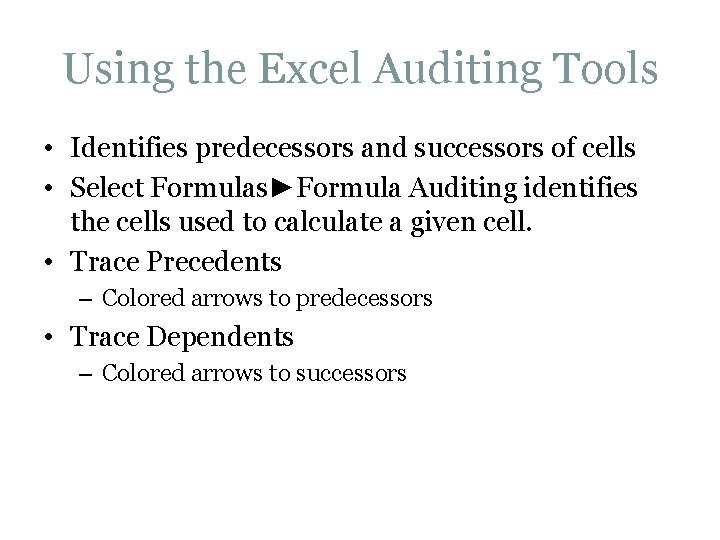 Using the Excel Auditing Tools • Identifies predecessors and successors of cells • Select Using the Excel Auditing Tools • Identifies predecessors and successors of cells • Select