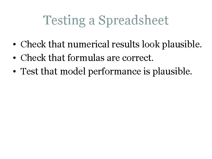 Testing a Spreadsheet • Check that numerical results look plausible. • Check that formulas Testing a Spreadsheet • Check that numerical results look plausible. • Check that formulas