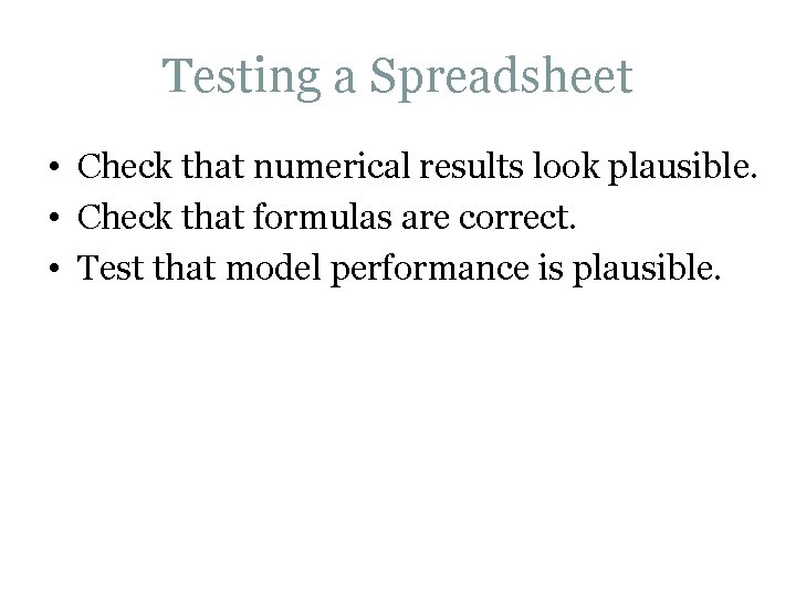 Testing a Spreadsheet • Check that numerical results look plausible. • Check that formulas