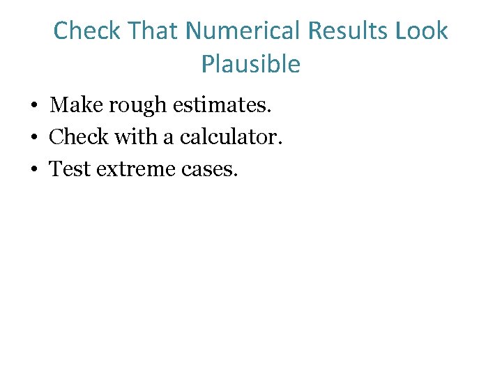 Check That Numerical Results Look Plausible • Make rough estimates. • Check with a