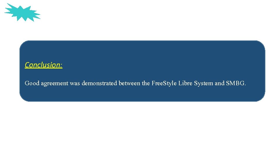 Conclusion: Good agreement was demonstrated between the Free. Style Libre System and SMBG. 