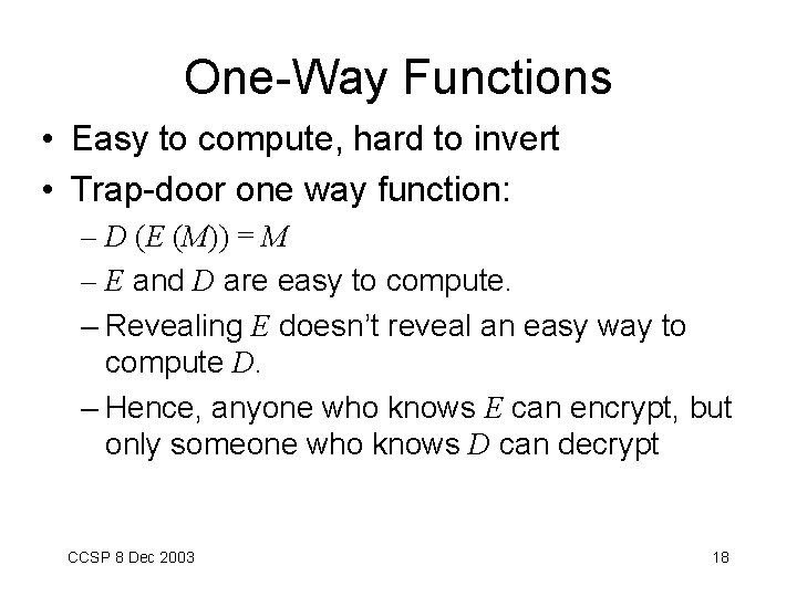 One-Way Functions • Easy to compute, hard to invert • Trap-door one way function: