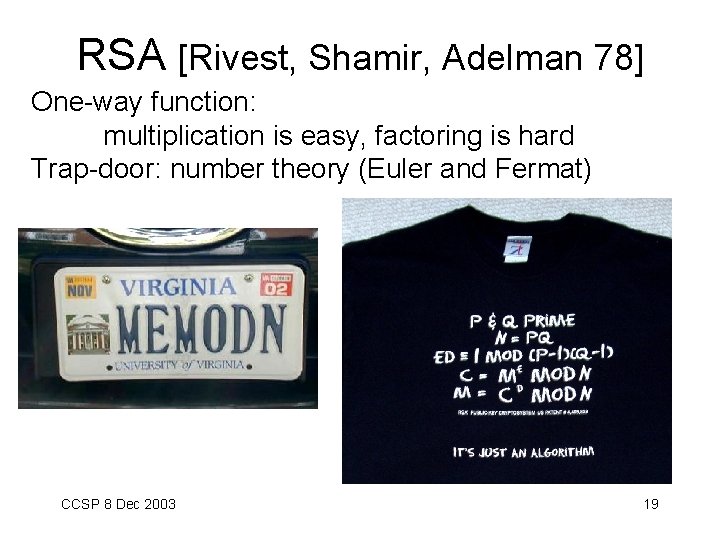 RSA [Rivest, Shamir, Adelman 78] One-way function: multiplication is easy, factoring is hard Trap-door: