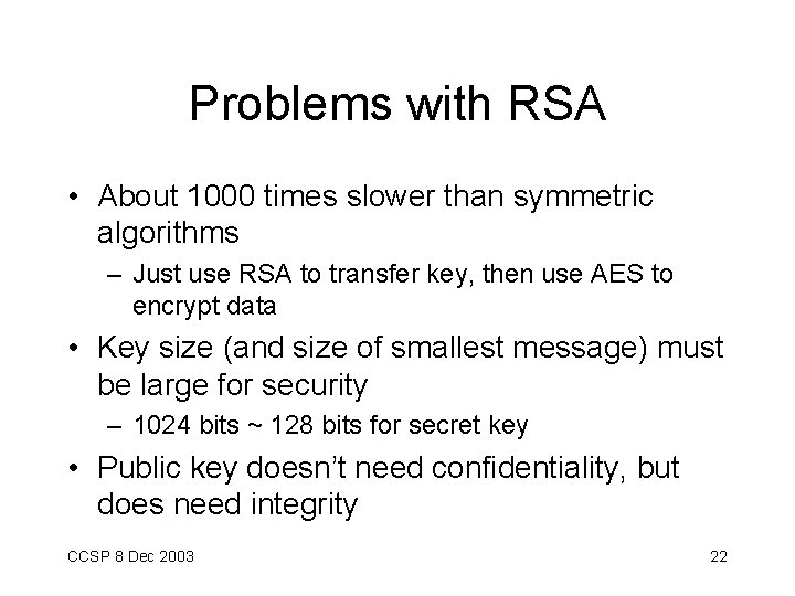 Problems with RSA • About 1000 times slower than symmetric algorithms – Just use