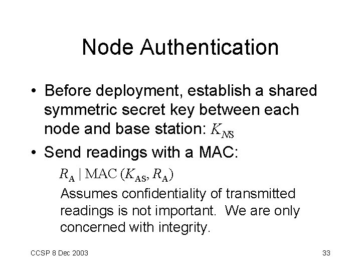 Node Authentication • Before deployment, establish a shared symmetric secret key between each node