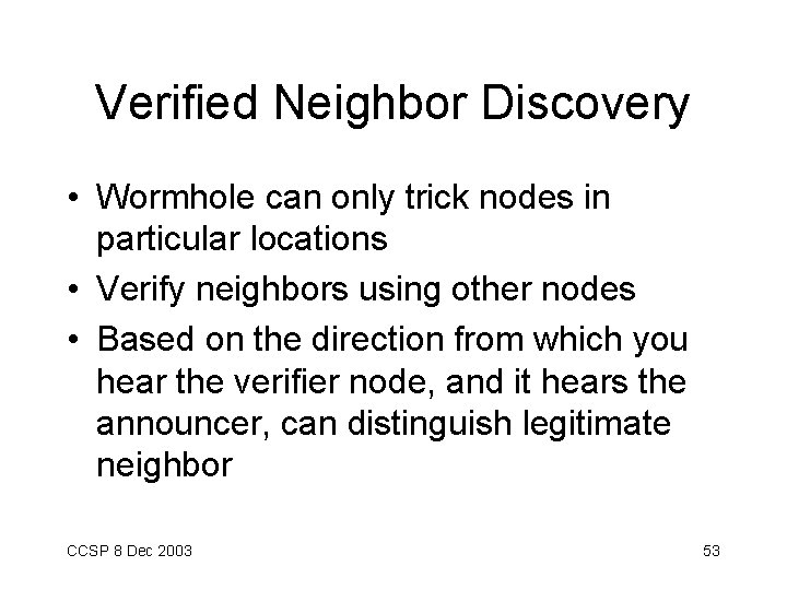 Verified Neighbor Discovery • Wormhole can only trick nodes in particular locations • Verify