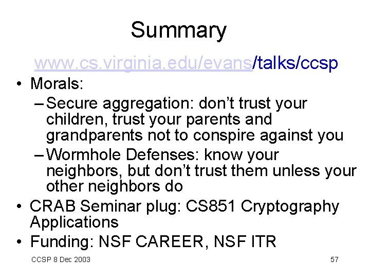 Summary www. cs. virginia. edu/evans/talks/ccsp • Morals: – Secure aggregation: don’t trust your children,