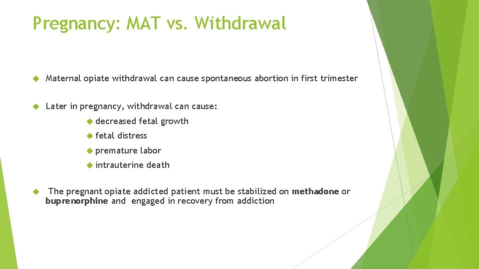 Pregnancy: MAT vs. Withdrawal Maternal opiate withdrawal can cause spontaneous abortion in first trimester