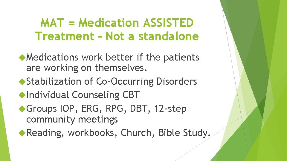 MAT = Medication ASSISTED Treatment – Not a standalone Medications work better if the