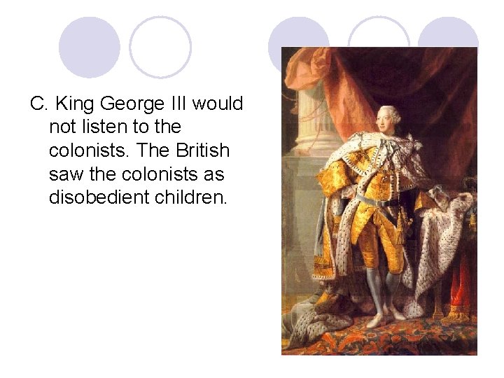 C. King George III would not listen to the colonists. The British saw the