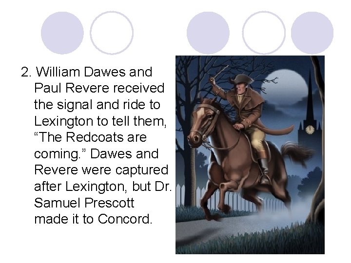 2. William Dawes and Paul Revere received the signal and ride to Lexington to