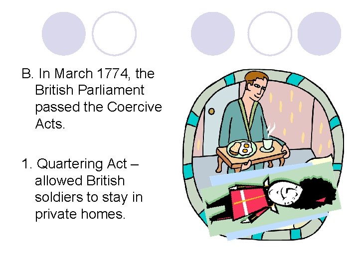 B. In March 1774, the British Parliament passed the Coercive Acts. 1. Quartering Act