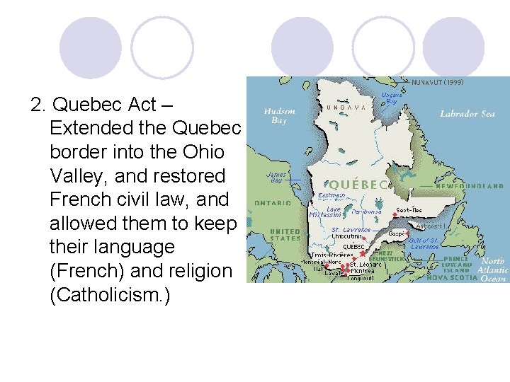 2. Quebec Act – Extended the Quebec border into the Ohio Valley, and restored