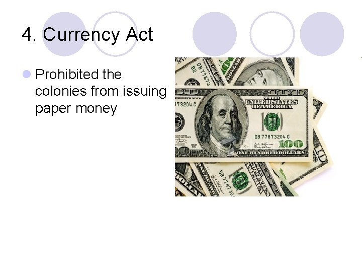 4. Currency Act l Prohibited the colonies from issuing paper money 