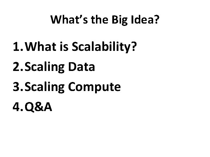What’s the Big Idea? 1. What is Scalability? 2. Scaling Data 3. Scaling Compute