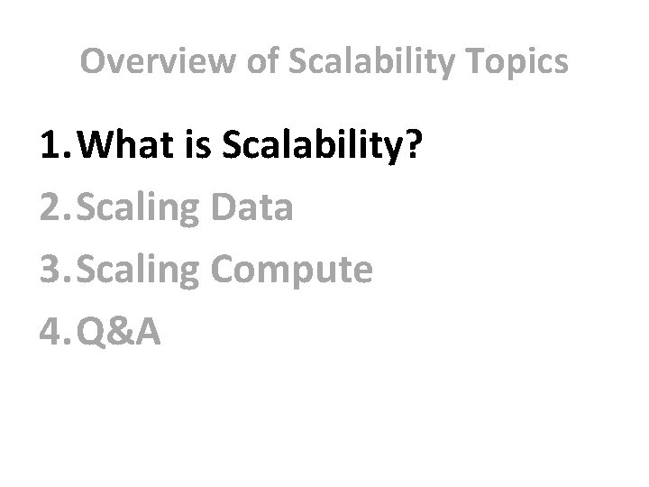 Overview of Scalability Topics 1. What is Scalability? 2. Scaling Data 3. Scaling Compute