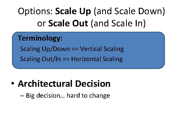 Options: Scale Up (and Scale Down) or Scale Out (and Scale In) Terminology: Scaling