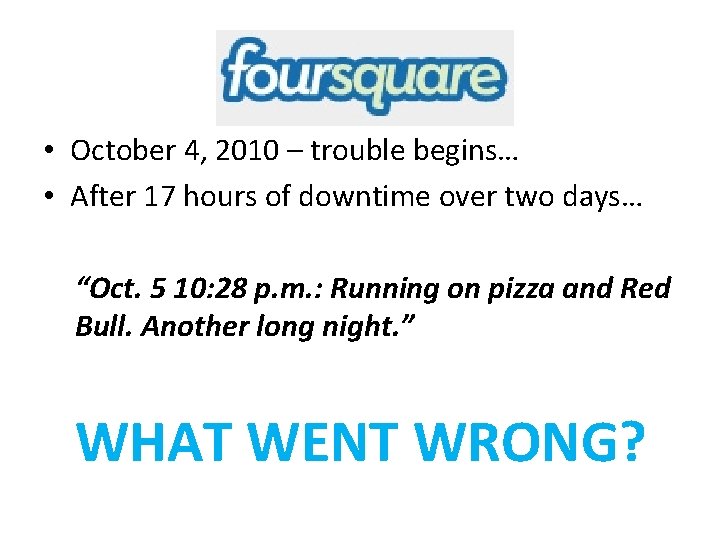 Foursquare #Fail • October 4, 2010 – trouble begins… • After 17 hours of