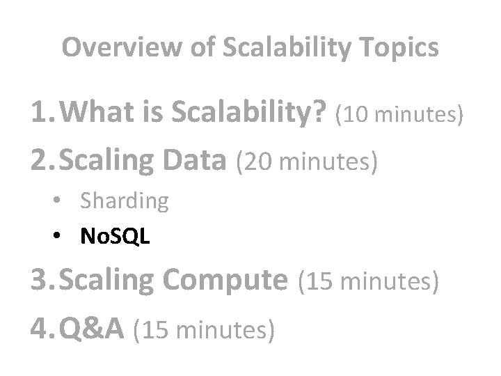 Overview of Scalability Topics 1. What is Scalability? (10 minutes) 2. Scaling Data (20