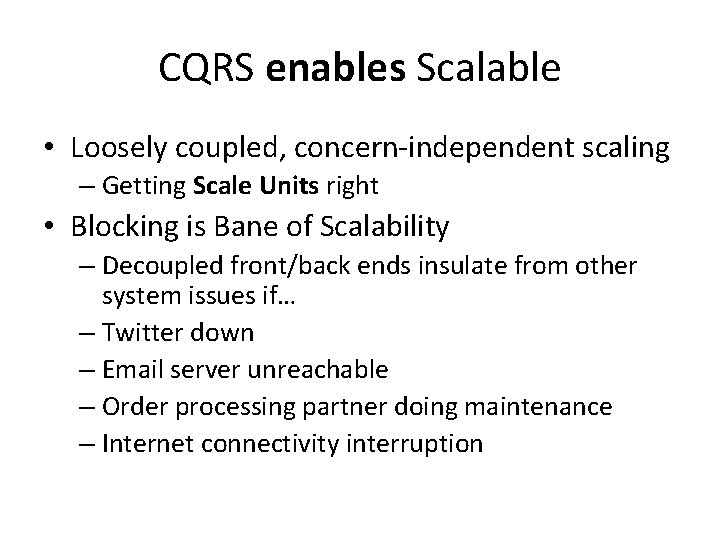 CQRS enables Scalable • Loosely coupled, concern-independent scaling – Getting Scale Units right •