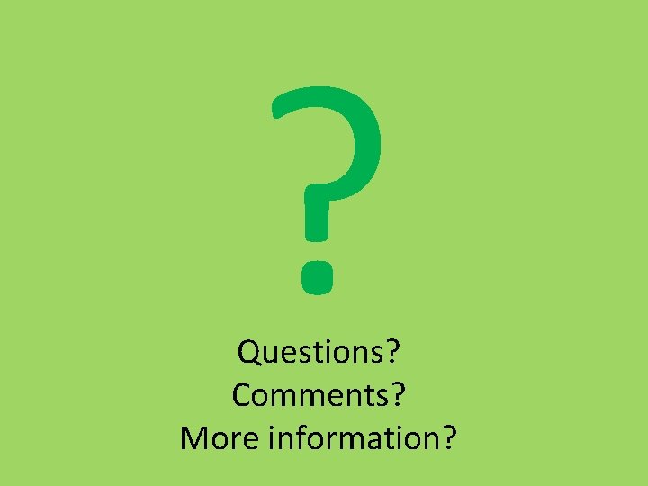 ? Questions? Comments? More information? 