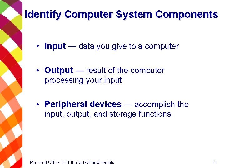 Identify Computer System Components • Input — data you give to a computer •