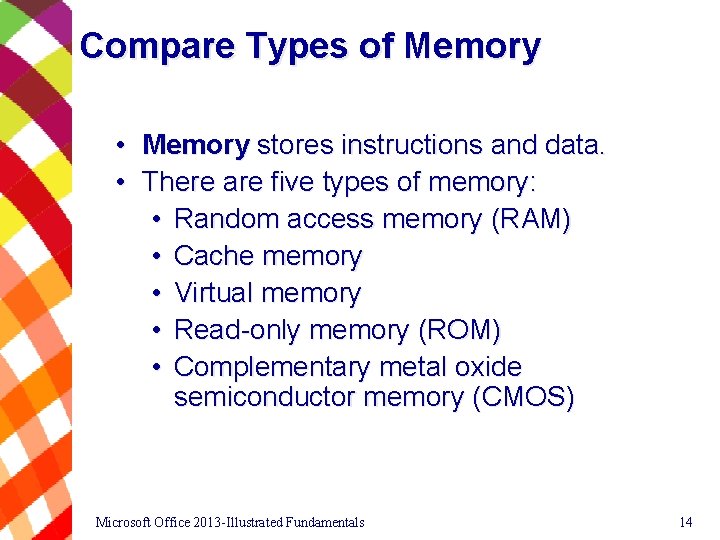 Compare Types of Memory • Memory stores instructions and data. • There are five
