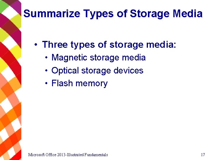 Summarize Types of Storage Media • Three types of storage media: • Magnetic storage